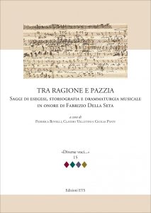Tra ragione e pazzia: Saggi di esegesi, storiografia e drammaturgia musicale in onore di Fabrizio Della Seta